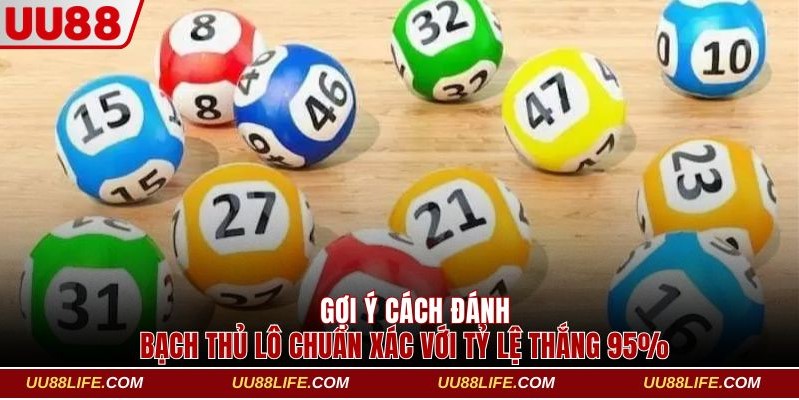 Gợi Ý Cách Đánh Bạch Thủ Lô Chuẩn Xác Với Tỷ Lệ Thắng 95% 1 bạch thủ lô